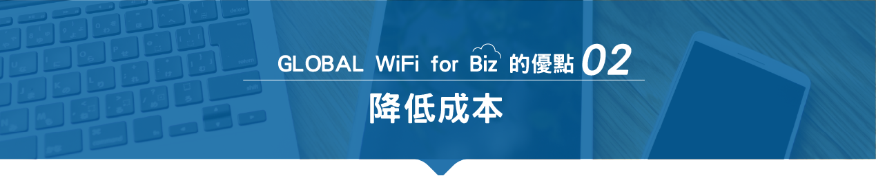 GLOBAL WIFI for Biz 的優點 02 降低成本