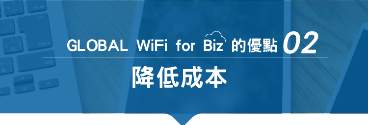 GLOBAL WIFI for Biz 的優點 02 降低成本